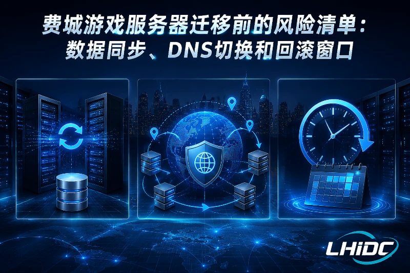 费城游戏服务器迁移前的风险清单：数据同步、DNS切换和回滚窗口